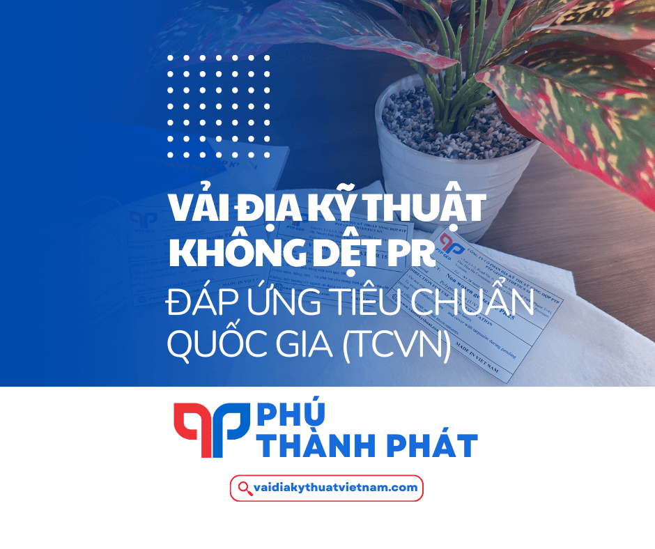 Vải địa kỹ thuật PR đáp ứng tiêu chuẩn Quốc Gia TCVN